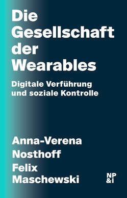 Die Gesellschaft der Wearables von Maschewski,  Felix, Nosthoff,  Anna-Verena