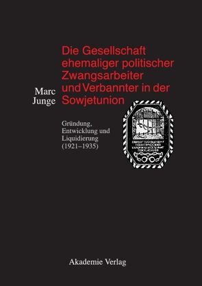 Die Gesellschaft ehemaliger politischer Zwangsarbeiter und Verbannter in der Sowjetunion von Junge,  Marc