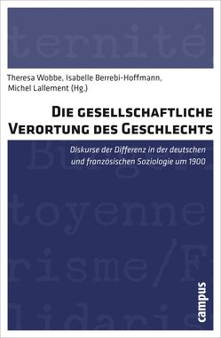 Die gesellschaftliche Verortung des Geschlechts von Acquatella,  Julien, Berrebi-Hoffmann,  Isabelle, Dupré,  Michèle, Garcia,  Anne-Laure, Honegger,  Claudia, Kauffenstein,  Evelyn, Knoth,  Alexander, Lallement,  Michel, Perrier,  Gwenelle, Rebenack,  Marcel, Sarti,  Raffaella, Vanderstraeten,  Raf, Wobbe,  Theresa