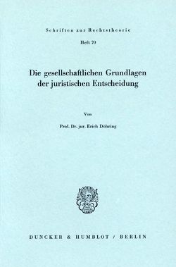 Die gesellschaftlichen Grundlagen der juristischen Entscheidung. von Döhring,  Erich