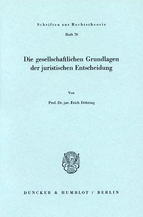 Die gesellschaftlichen Grundlagen der juristischen Entscheidung. von Döhring,  Erich