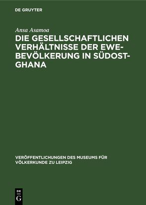 Die gesellschaftlichen Verhältnisse der Ewe-Bevölkerung in Südost-Ghana von Asamoa,  Ansa