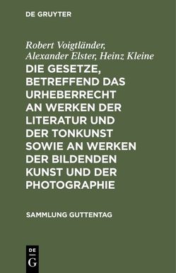 Die Gesetze, betreffend das Urheberrecht an Werken der Literatur und der Tonkunst sowie an Werken der bildenden Kunst und der Photographie von Elster,  Alexander, Kleine,  Heinz, Voigtländer,  Robert