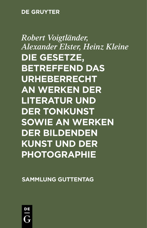 Die Gesetze, betreffend das Urheberrecht an Werken der Literatur und der Tonkunst sowie an Werken der bildenden Kunst und der Photographie von Elster,  Alexander, Kleine,  Heinz, Voigtländer,  Robert