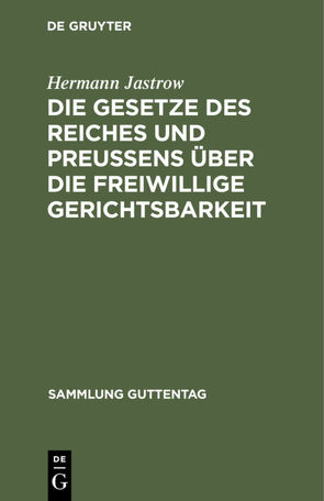 Die Gesetze des Reiches und Preußens über die freiwillige Gerichtsbarkeit von Jastrow,  Hermann