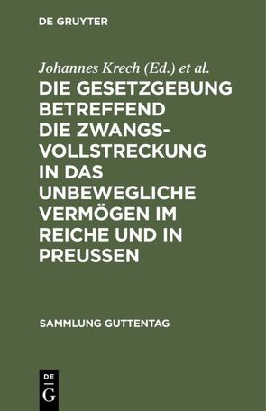 Die Gesetzgebung betreffend die Zwangsvollstreckung in das unbewegliche Vermögen im Reiche und in Preußen von Fischer,  Otto, Krech,  Johannes