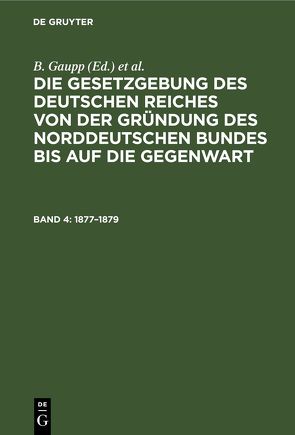 Die Gesetzgebung des Deutschen Reiches von der Gründung des Norddeutschen… / 1877–1879 von Gaupp,  B., Hellweg,  A., Koch,  R, Neubauer,  W., Solms,  W. L., Sydow,  R. von, Turnau,  W., Vierhaus,  F.