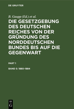 Die Gesetzgebung des Deutschen Reiches von der Gründung des Norddeutschen… / 1880–1884 von Gaupp,  B., Hellweg,  A., Koch,  R, Neubauer,  W., Solms,  W. L., Sydow,  R. von, Turnau,  W., Vierhaus,  F.