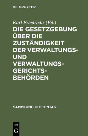 Die Gesetzgebung über die Zuständigkeit der Verwaltungs- und Verwaltungsgerichtsbehörden von Friedrichs,  Karl