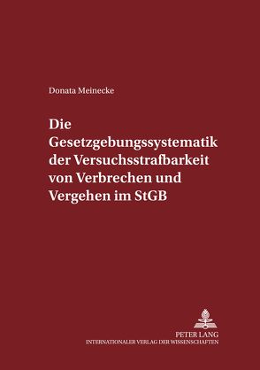 Die Gesetzgebungssystematik der Versuchsstrafbarkeit von Verbrechen und Vergehen im StGB von Meinecke,  Donata