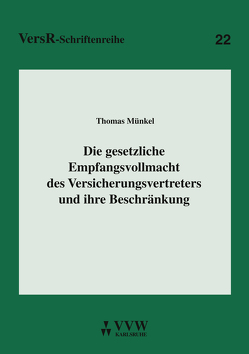 Die gesetzliche Empfangsvollmacht des Versicherungsvertreters und ihre Beschränkung von Münkel,  Thomas