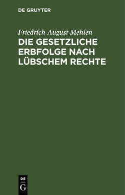 Die gesetzliche Erbfolge nach Lübschem Rechte von Mehlen,  Friedrich August