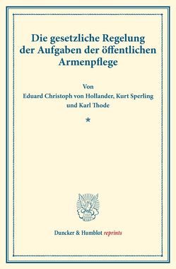 Die gesetzliche Regelung der Aufgaben der öffentlichen Armenpflege. von Hollander,  Eduard Christoph von, Sperling,  Kurt, Thode,  Karl
