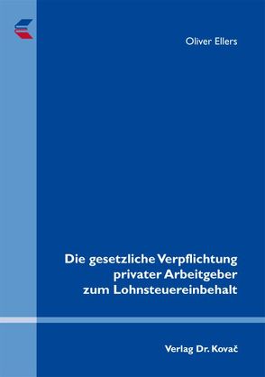 Die gesetzliche Verpflichtung privater Arbeitgeber zum Lohnsteuereinbehalt von Ellers,  Oliver