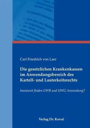 Die gesetzlichen Krankenkassen im Anwendungsbereich des Kartell- und Lauterkeitsrechts von Laer,  Carl Friedrich von