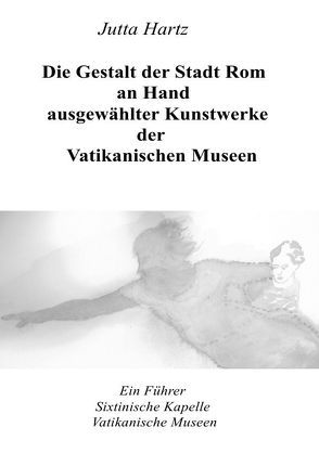 Die Gestalt der Stadt Rom an Hand ausgewählter Kunstwerke der Vatikanischen Museen von Hartz,  Jutta