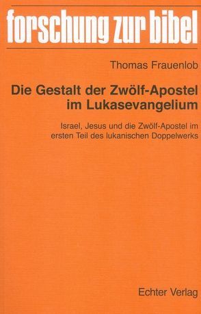 Die Gestalt der Zwölf-Apostel im Lukasevangelium von Frauenlob,  Thomas