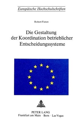 Die Gestaltung der Koordination betrieblicher Entscheidungssysteme von Fieten,  Robert