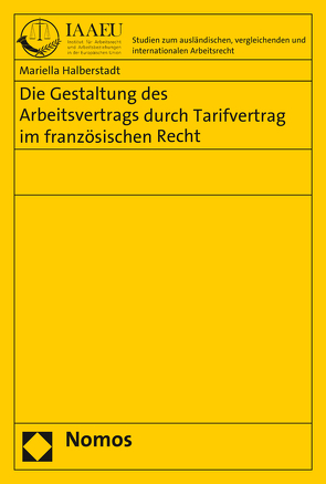 Die Gestaltung des Arbeitsvertrags durch Tarifvertrag im französischen Recht von Halberstadt,  Mariella