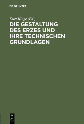 Die Gestaltung des Erzes und ihre technischen Grundlagen von Kluge,  Kurt