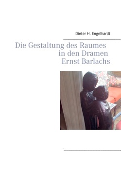 Die Gestaltung des Raumes in den Dramen Ernst Barlachs von Engelhardt,  Dieter H., Engelhardt,  Thomas Georg Imanuel