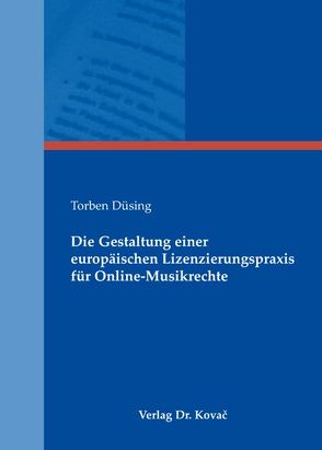 Die Gestaltung einer europäischen Lizenzierungspraxis für Online-Musikrechte von Düsing,  Torben