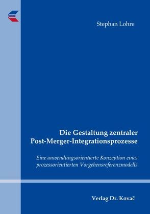 Die Gestaltung zentraler Post-Merger-Integrationsprozesse von Lohre,  Stephan