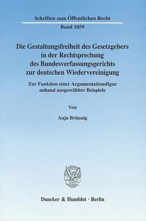 Die Gestaltungsfreiheit des Gesetzgebers in der Rechtsprechung des Bundesverfassungsgerichts zur deutschen Wiedervereinigung. von Bräunig,  Anja