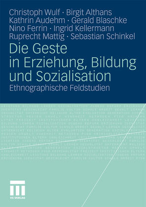 Die Geste in Erziehung, Bildung und Sozialisation von Althans,  Birgit, Audehm,  Kathrin, Blaschke,  Gerald, Ferrin,  Nino, Ingrid,  Kellermann, Mattig,  Ruprecht, Schinkel,  Sebastian, Wulf,  Christoph