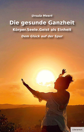 Die gesunde Ganzheit – Körper.Seele.Geist als Einheit von Meert,  Ursula