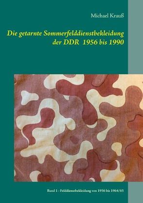 Die getarnte Sommerfelddienstbekleidung der DDR 1956 bis 1990 von Krauß,  Michael