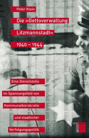 Die »Gettoverwaltung Litzmannstadt« 1940-1944 von Klein,  Peter