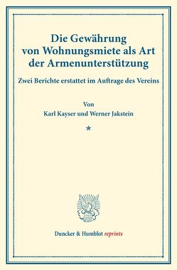 Die Gewährung von Wohnungsmiete als Art der Armenunterstützung. von Jakstein,  Wilhelm, Kayser,  Karl