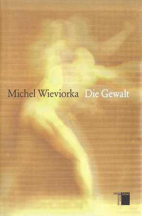 Die Gewalt von Bayer,  Michael, Wieviorka,  Michel