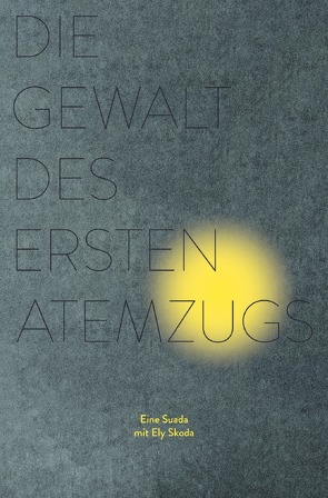 Die Gewalt des ersten Atemzugs von Auly,  Sophia Beatrice, Leimbach,  Carsten S., Schweigkofler,  Mirjam, Skoda,  Ely