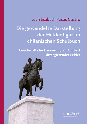 Die gewandelte Darstellung der Heldenfigur im chilenischen Schulbuch von Pacas Castro,  Luz Elisabeth