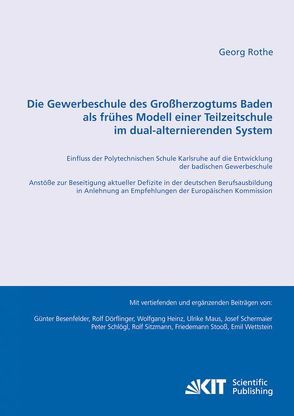 Die Gewerbeschule des Großherzogtums Baden als frühes Modell einer Teilzeitschule im dual-alternierenden System : Einfluss der Polytechnischen Schule Karlsruhe auf die Entwicklung der badischen Gewerbeschule ; Anstöße zur Beseitigung aktueller Defizite in der deutschen Berufsausbildung in Anlehnung an Empfehlungen der Europäischen Kommission von Rothe,  Georg