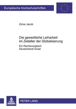 Die gewerbliche Leiharbeit im Zeitalter der Globalisierung von Jacob,  Zohar