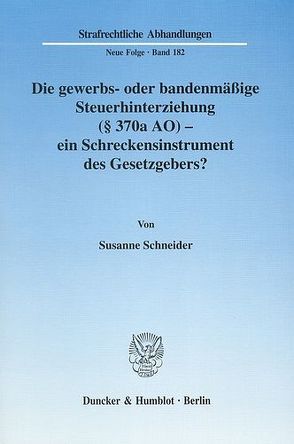 Die gewerbs- oder bandenmäßige Steuerhinterziehung (§ 370a AO) – ein Schreckensinstrument des Gesetzgebers? von Schneider,  Susanne