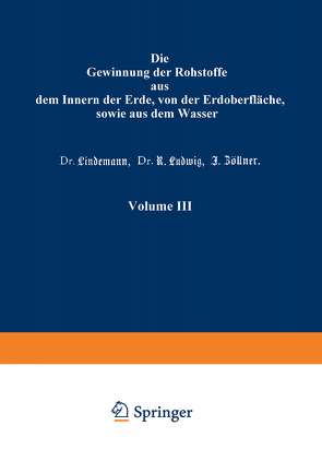 Die Gewinnung der Rohstoffe aus dem Innern der Erde, von der Erdoberfläche, sowie aus dem Wasser von Gayer,  Prof. K., Lindemann,  Dr., Ludwig,  Dr. R., Zöllner,  J.