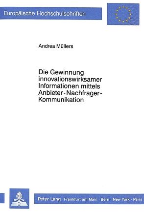 Die Gewinnung innovationswirksamer Informationen mittels Anbieter-Nachfrager-Kommunikation von Müllers,  Andrea