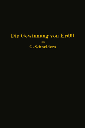 Die Gewinnung von Erdöl mit besonderer Berücksichtigung der bergmännischen Gewinnung von Schneiders,  Gottfried