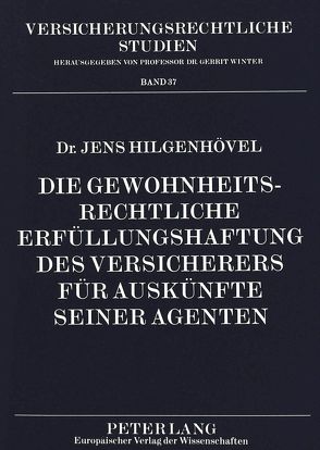 Die gewohnheitsrechtliche Erfüllungshaftung des Versicherers für Auskünfte seiner Agenten von Hilgenhövel,  Jens