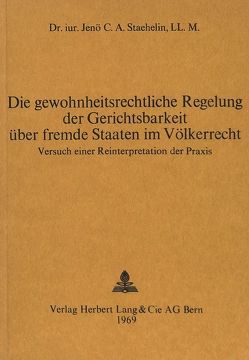 Die gewohnheitsrechtliche Regelung der Gerichtsbarkeit über fremde Staaten im Völkerrecht von Staehlin,  Jenö C.A.