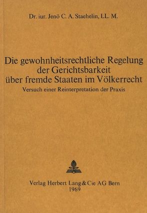 Die gewohnheitsrechtliche Regelung der Gerichtsbarkeit über fremde Staaten im Völkerrecht von Staehlin,  Jenö C.A.