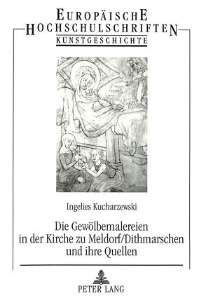 Die Gewölbemalereien in der Kirche zu Meldorf/Dithmarschen und ihre Quellen von Kucharzewski,  Ingelies