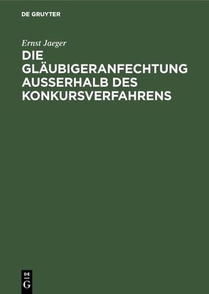 Die Gläubigeranfechtung außerhalb des Konkursverfahrens von Jaeger,  Ernst