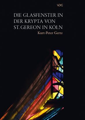 Die Glasfenster in der Krypta von St. Gereon in Köln von Gertz,  Kurt-Peter