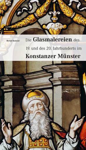 Die Glasmalereien des 19. und 20. Jahrhunderts im Konstanzer Münster von Konrad,  Bernd