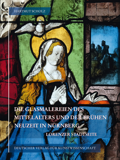 Die Glasmalereien des Mittelalters und der frühen Neuzeit in Nürnberg von Akademie der Wissenschaften und der Literatur Mainz und des Deutschen Vereins für Kunstwissenschaft, Scholz,  Hartmut